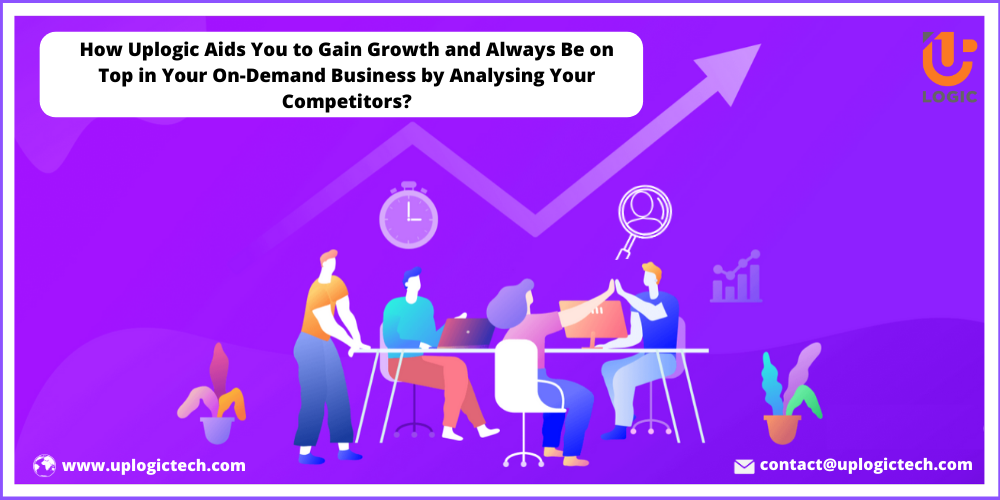 How-Uplogic-Aids-You-to-Gain-Growth-and-Always-Be-on-Top-in-Your-On-Demand-Business-by-Analysing-Your-Competitors
