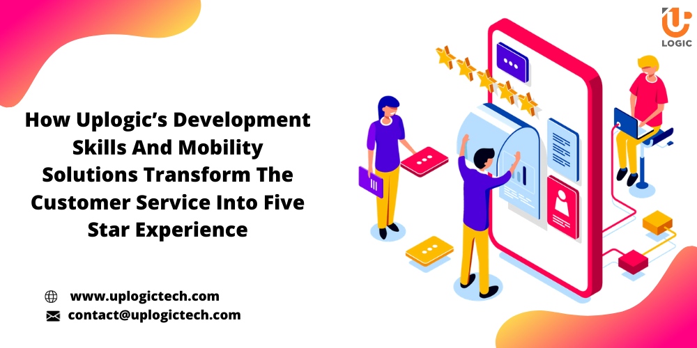 How-Uplogic’s-Development-Skills-And-Mobility-Solutions-Transform-The-Customer-Service-Into-Five-Star-Experience