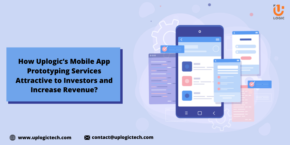 How Uplogic’s Mobile App Prototyping Services Attractive To Investors And Increase Revenue?