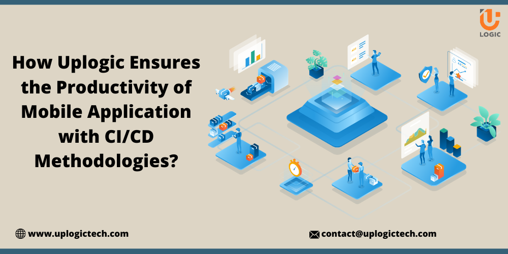 How Uplogic Ensures The Productivity Of Mobile Application With CI/CD Methodologies?
