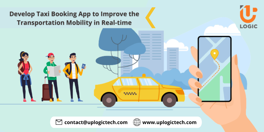 Develop Taxi Booking App to Improve the Transportation Mobility in Real-time taxi app development company