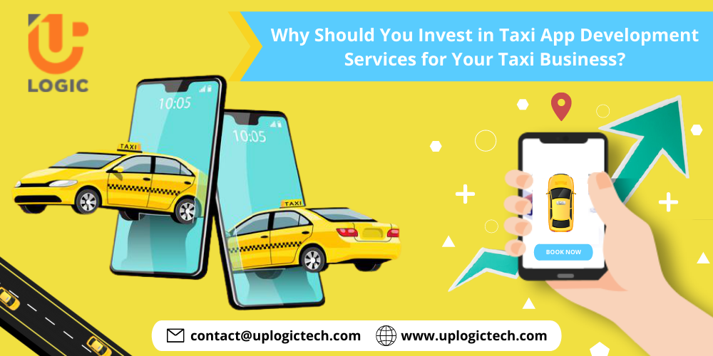 Why Should You Invest in Taxi App Development Services for Your Taxi Business taxi app development company