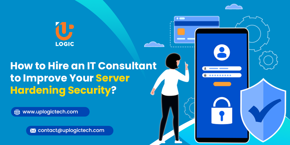 How to Hire an IT Consultant to Improve Your Server Hardening Security?